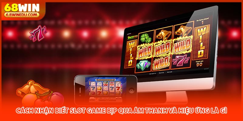 Cách nhận biết slot game bịp qua âm thanh và hiệu ứng là gì